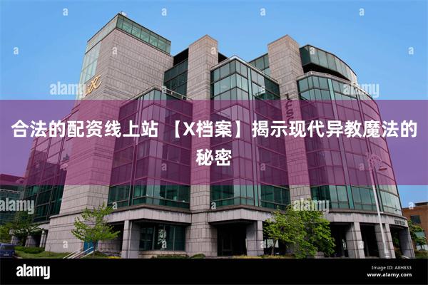 合法的配资线上站 【X档案】揭示现代异教魔法的秘密