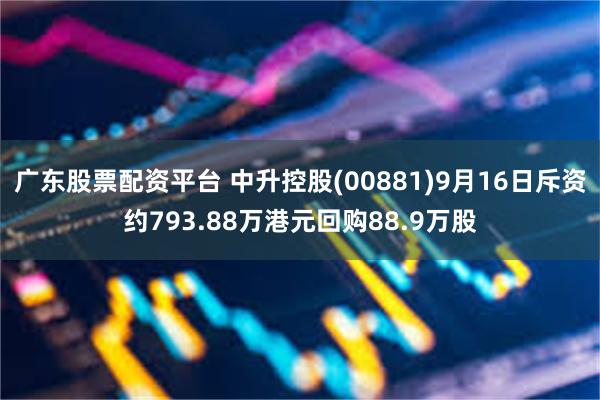 广东股票配资平台 中升控股(00881)9月16日斥资约793.88万港元回购88.9万股